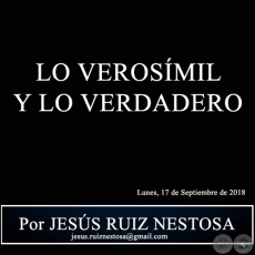 LO VEROSMIL Y LO VERDADERO - Por JESS RUIZ NESTOSA - Lunes, 17 de Septiembre de 2018